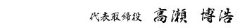 代表取締役 高瀬 博浩